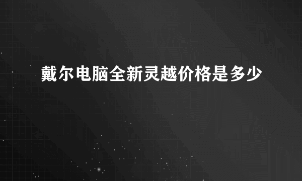 戴尔电脑全新灵越价格是多少