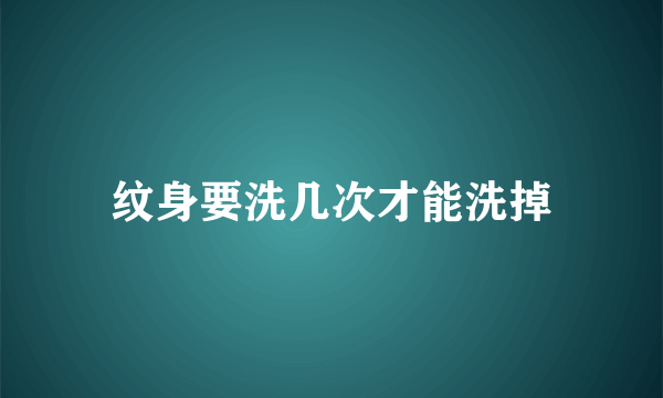 纹身要洗几次才能洗掉