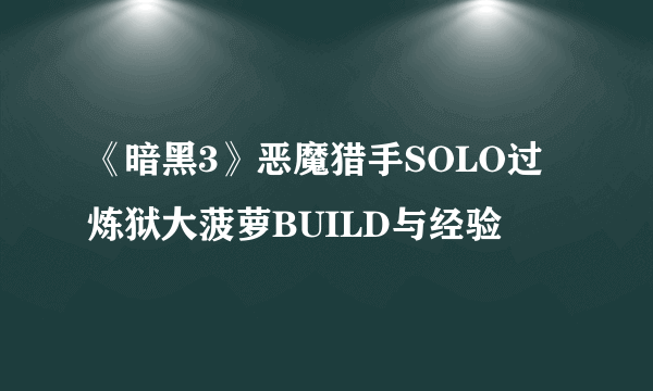 《暗黑3》恶魔猎手SOLO过炼狱大菠萝BUILD与经验