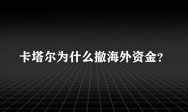 卡塔尔为什么撤海外资金？