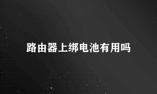 路由器上绑电池有用吗