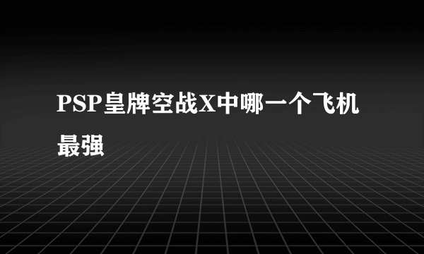 PSP皇牌空战X中哪一个飞机最强