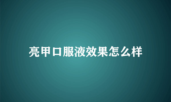 亮甲口服液效果怎么样