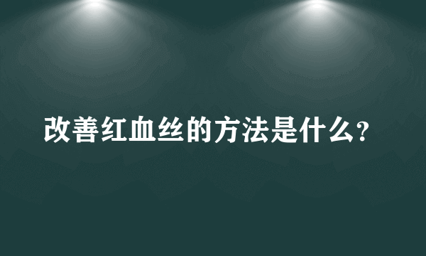 改善红血丝的方法是什么？