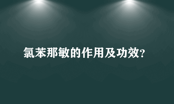 氯苯那敏的作用及功效？