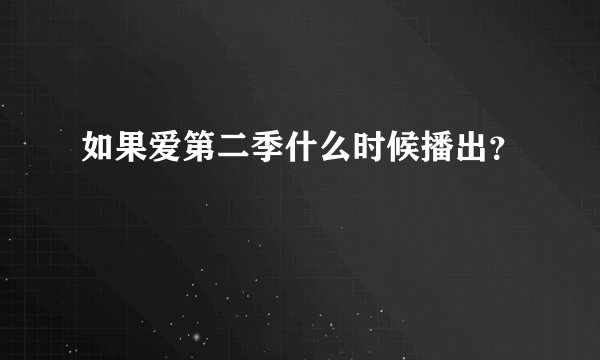 如果爱第二季什么时候播出？