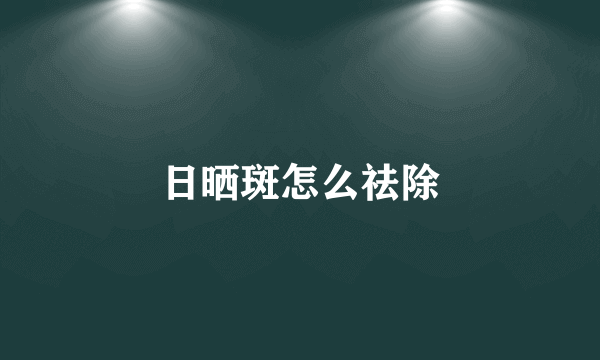 日晒斑怎么祛除