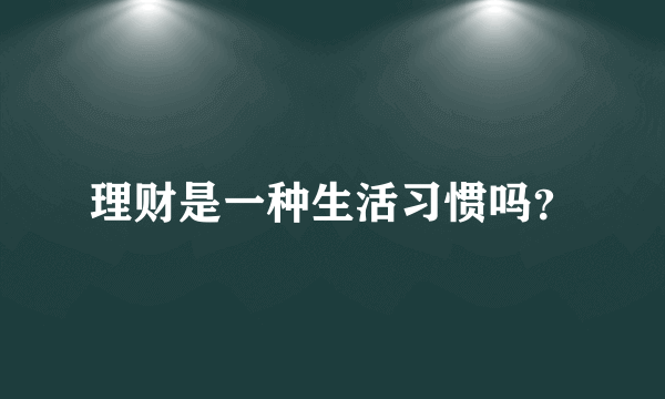 理财是一种生活习惯吗？