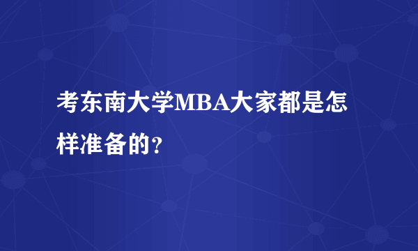 考东南大学MBA大家都是怎样准备的？