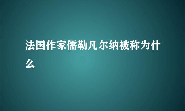 法国作家儒勒凡尔纳被称为什么