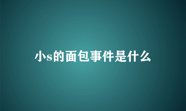 小s的面包事件是什么