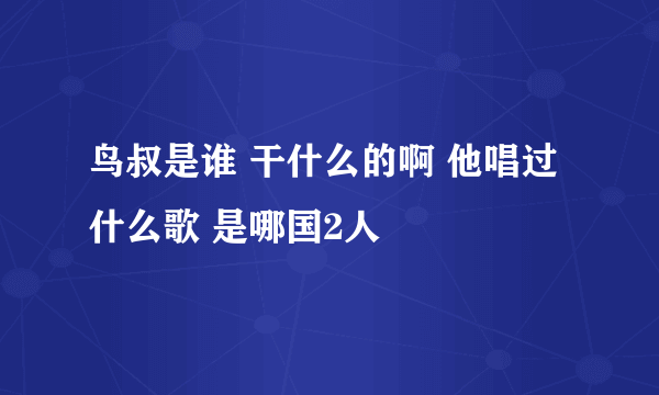 鸟叔是谁 干什么的啊 他唱过什么歌 是哪国2人