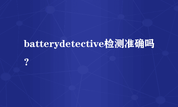 batterydetective检测准确吗？