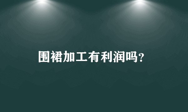 围裙加工有利润吗？