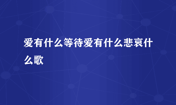 爱有什么等待爱有什么悲哀什么歌