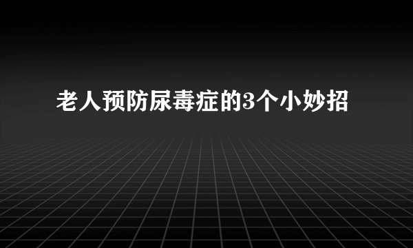 老人预防尿毒症的3个小妙招