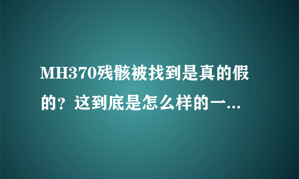 MH370残骸被找到是真的假的？这到底是怎么样的一次事件？