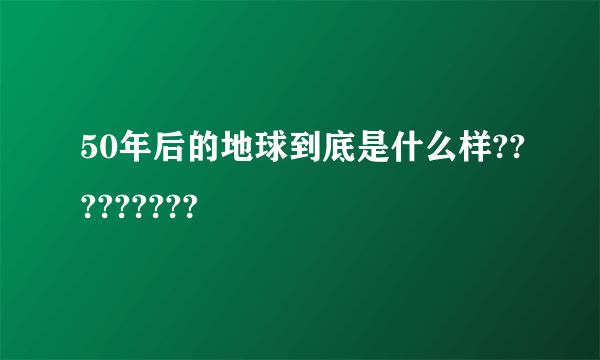 50年后的地球到底是什么样?????????