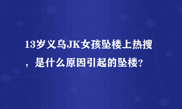 13岁义乌JK女孩坠楼上热搜，是什么原因引起的坠楼？