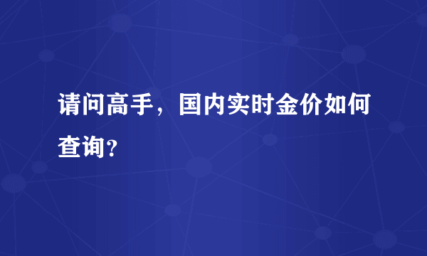 请问高手，国内实时金价如何查询？