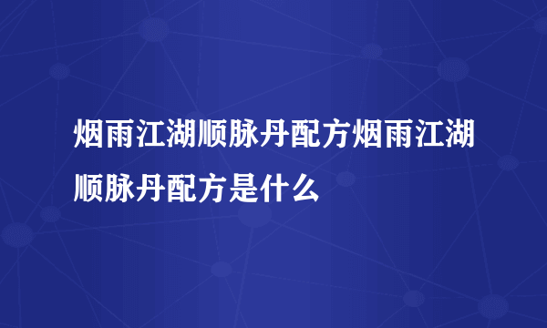 烟雨江湖顺脉丹配方烟雨江湖顺脉丹配方是什么