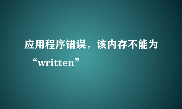 应用程序错误，该内存不能为 “written”