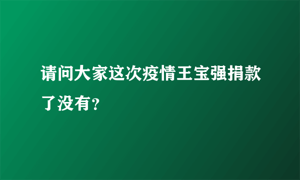 请问大家这次疫情王宝强捐款了没有？