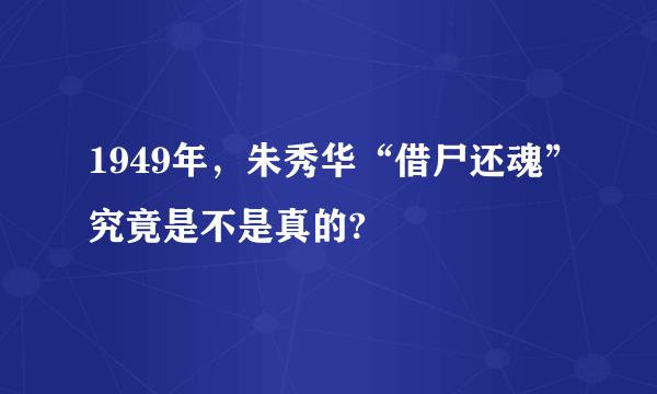 1949年，朱秀华“借尸还魂”究竟是不是真的?