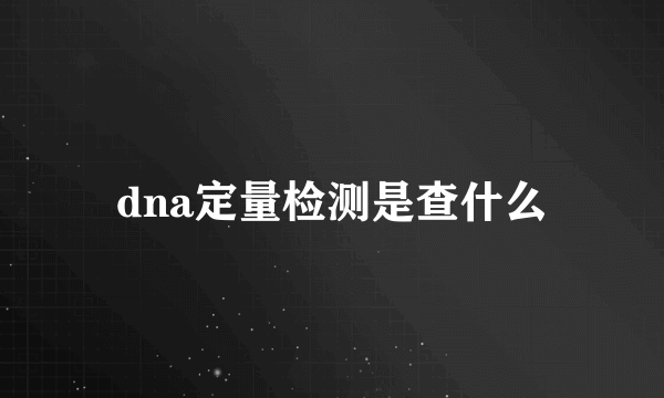 dna定量检测是查什么