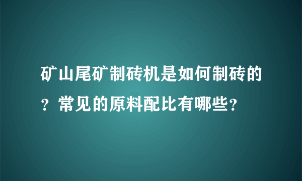 矿山尾矿制砖机是如何制砖的？常见的原料配比有哪些？