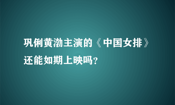 巩俐黄渤主演的《中国女排》还能如期上映吗？