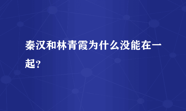 秦汉和林青霞为什么没能在一起？