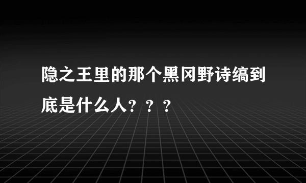 隐之王里的那个黑冈野诗缟到底是什么人？？？