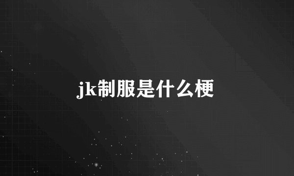 jk制服是什么梗