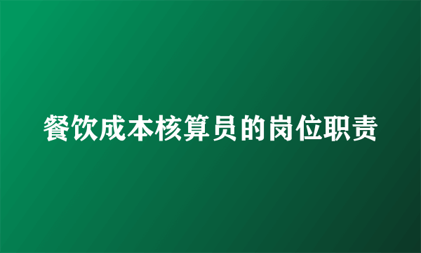 餐饮成本核算员的岗位职责