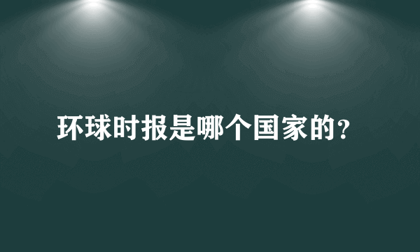 环球时报是哪个国家的？