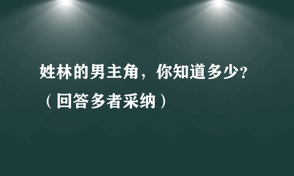 姓林的男主角，你知道多少？（回答多者采纳）