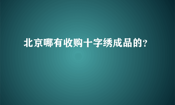 北京哪有收购十字绣成品的？