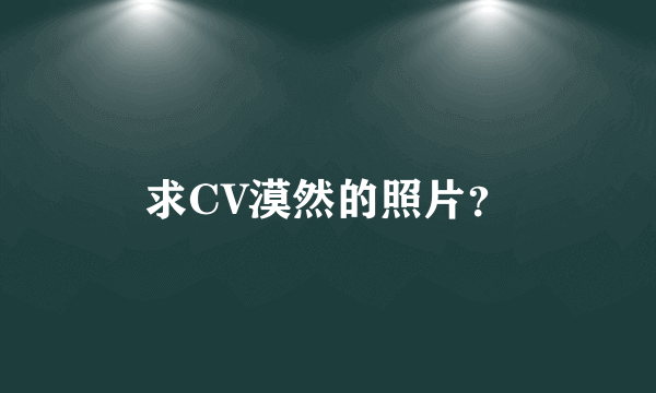 求CV漠然的照片？