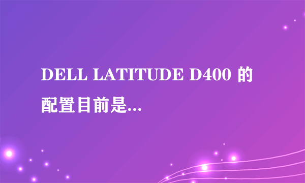 DELL LATITUDE D400 的配置目前是不是落伍了？