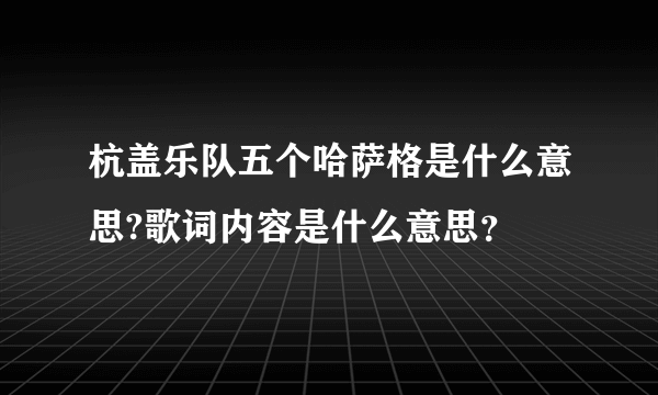 杭盖乐队五个哈萨格是什么意思?歌词内容是什么意思？