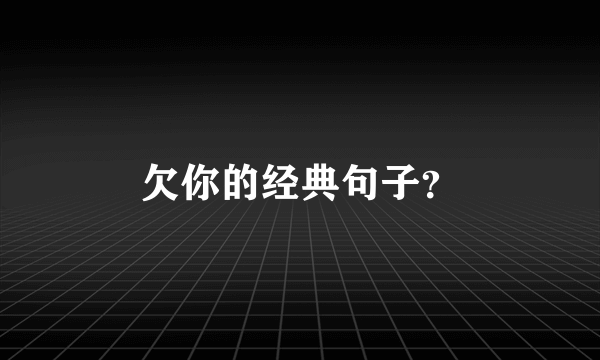 欠你的经典句子？