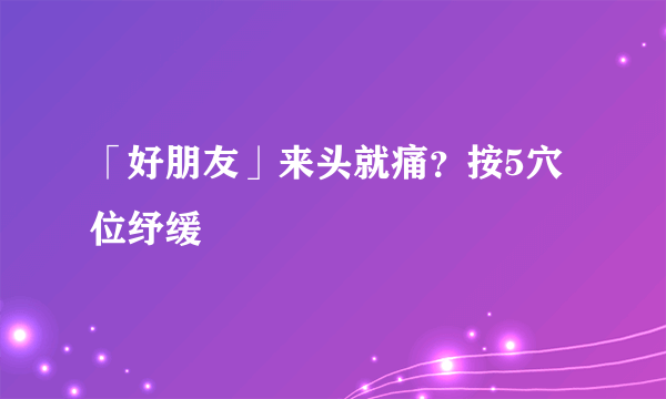 「好朋友」来头就痛？按5穴位纾缓