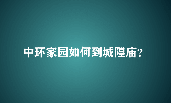 中环家园如何到城隍庙？