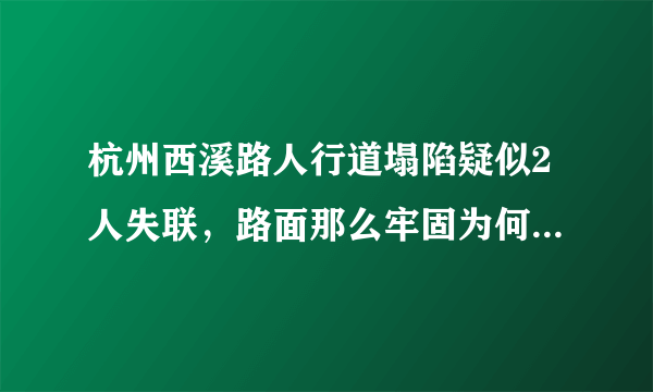 杭州西溪路人行道塌陷疑似2人失联，路面那么牢固为何会出现坍塌情况？