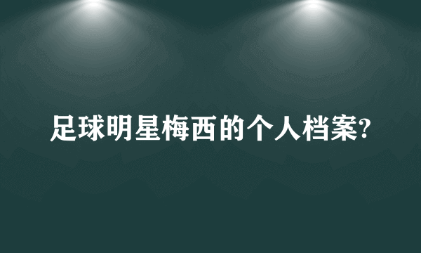 足球明星梅西的个人档案?