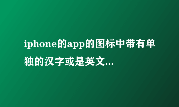 iphone的app的图标中带有单独的汉字或是英文字母的有哪些？