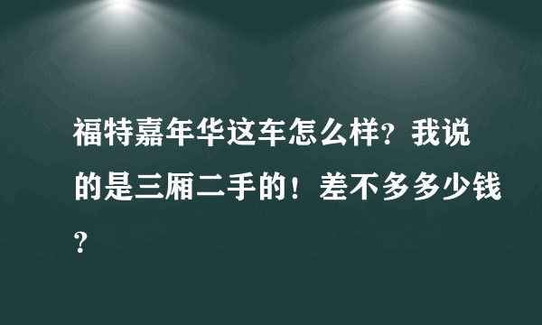 福特嘉年华这车怎么样？我说的是三厢二手的！差不多多少钱？