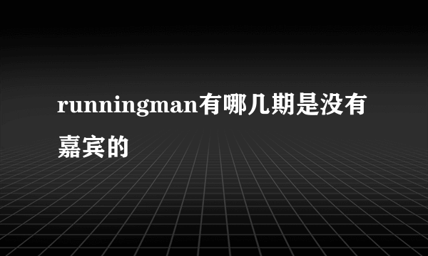 runningman有哪几期是没有嘉宾的