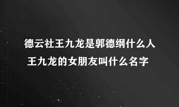 德云社王九龙是郭德纲什么人 王九龙的女朋友叫什么名字 